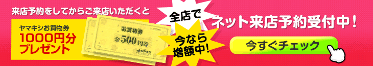 全店ネット来店予約でもれなくヤマキシお買物券500円分プレゼント！